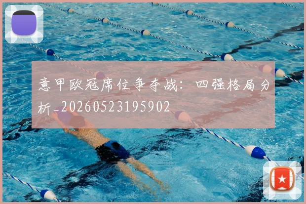 意甲欧冠席位争夺战：四强格局分析_20260523195902