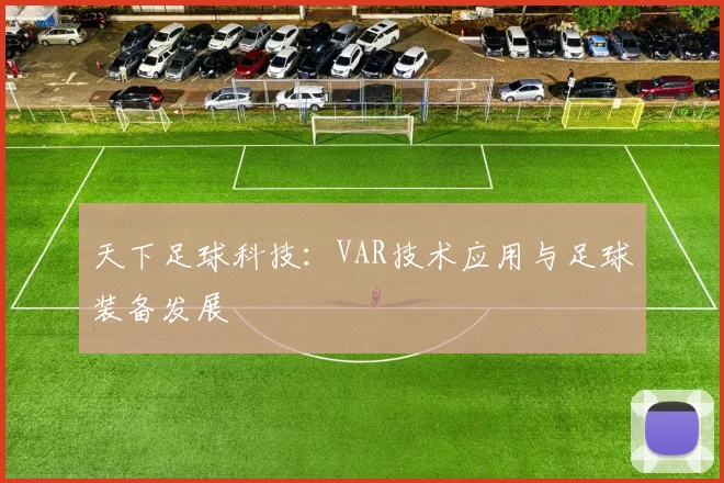 天下足球科技：VAR技术应用与足球装备发展