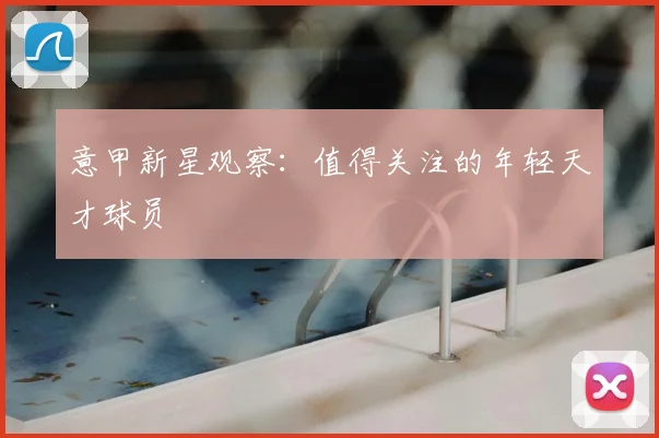 意甲新星观察:值得关注的年轻天才球员