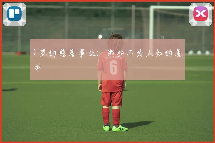 C罗的慈善事业：那些不为人知的善举