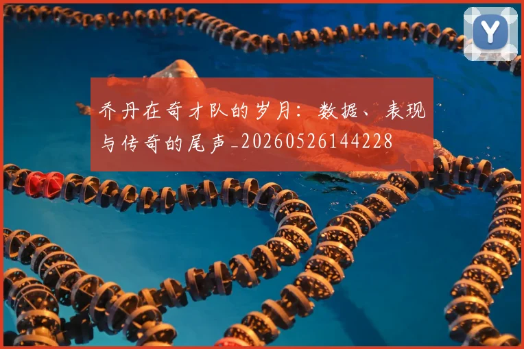 乔丹在奇才队的岁月：数据、表现与传奇的尾声_20260526144228