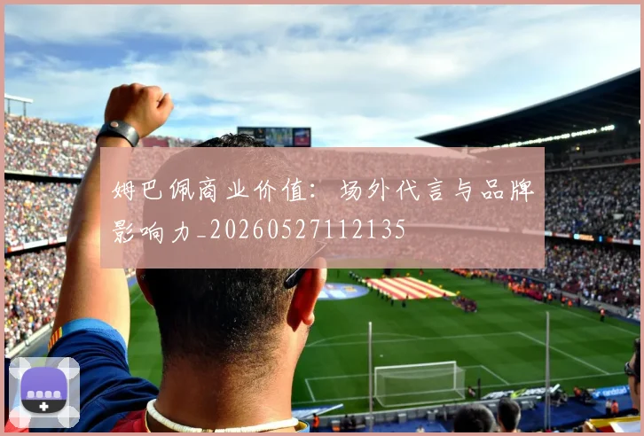 姆巴佩商业价值：场外代言与品牌影响力_20260527112135